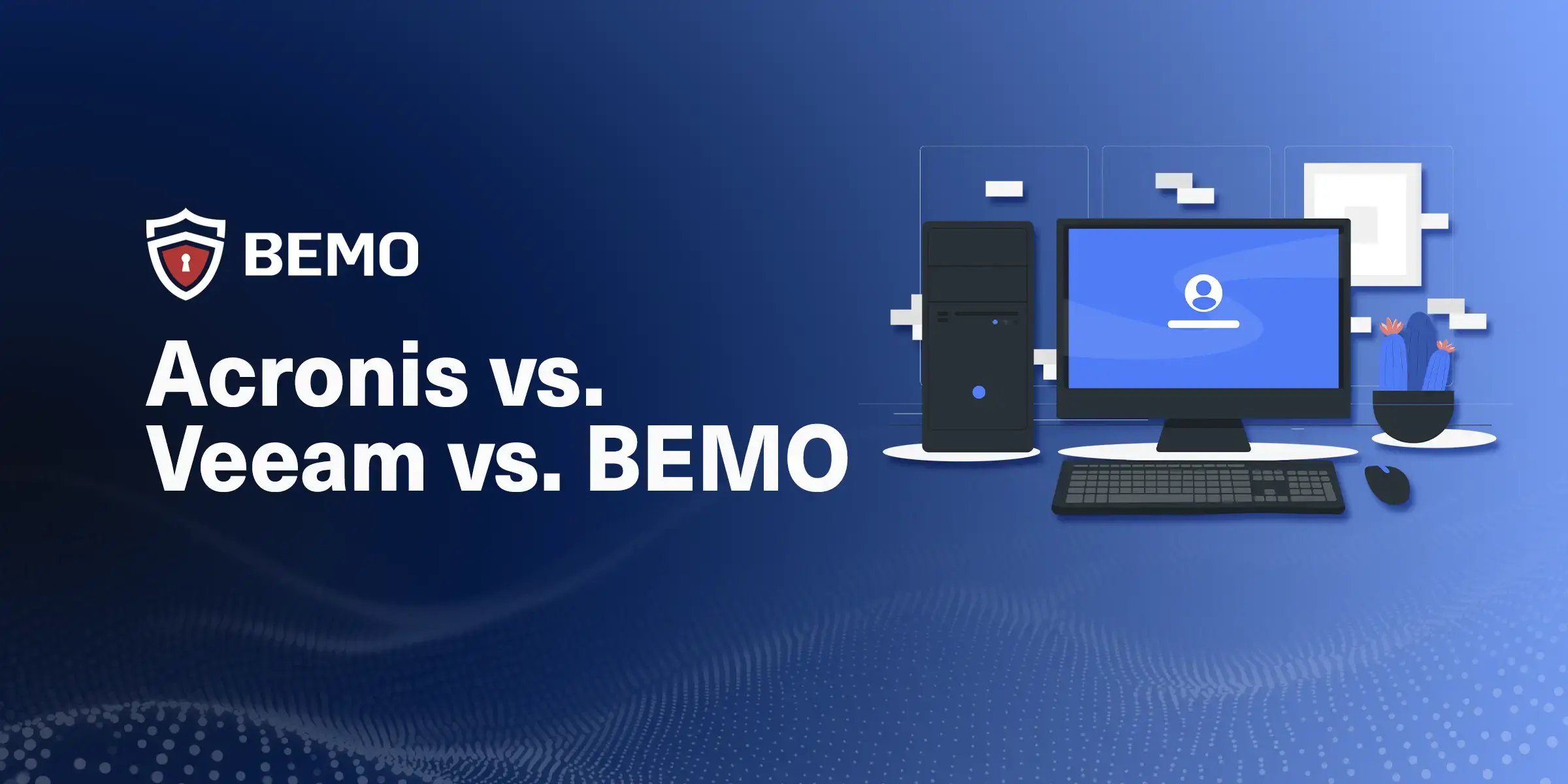 Acronis vs. Veeam vs. BEMO Backup Solution Comparison