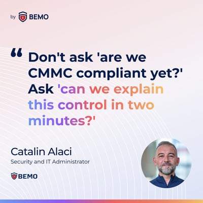 Catalin Alaci-Dont ask are we CMMC compliant yet_ Ask can we explain this control in two minutes_